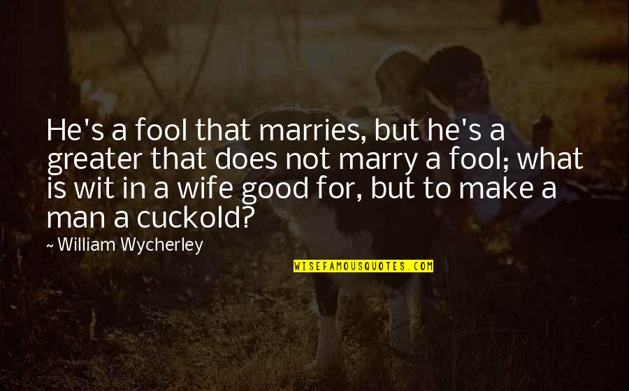 Cuckold Quotes By William Wycherley: He's a fool that marries, but he's a