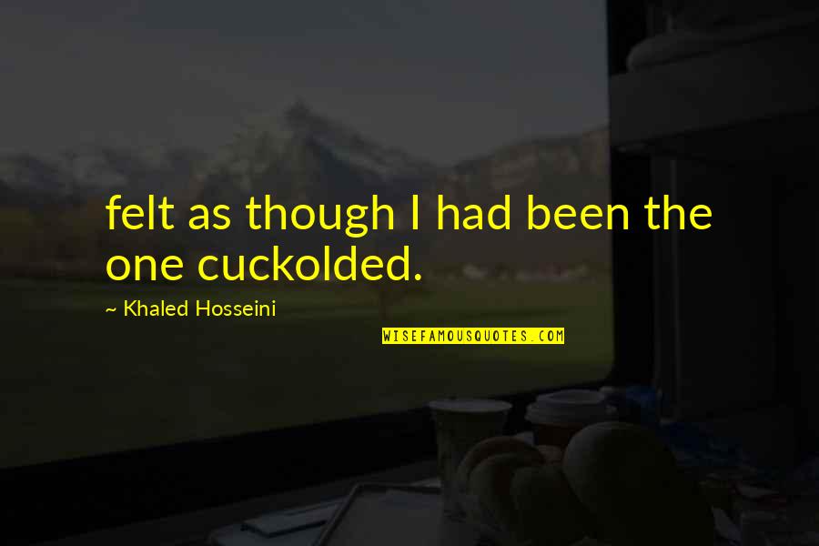 Cuckolded Quotes By Khaled Hosseini: felt as though I had been the one