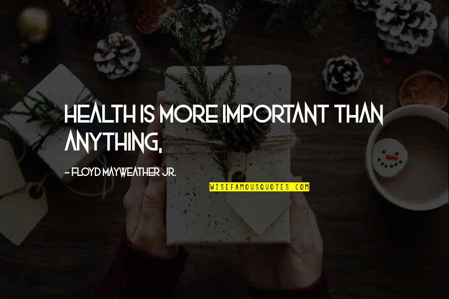 Cuckoldry Quotes By Floyd Mayweather Jr.: Health is more important than anything,