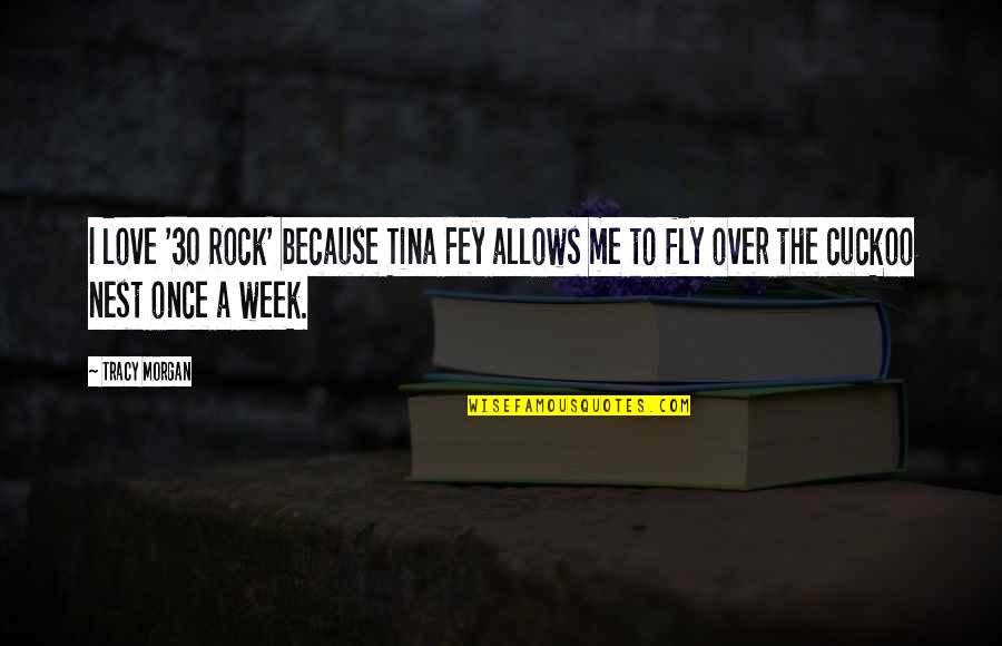 Cuckoo Nest Quotes By Tracy Morgan: I love '30 Rock' because Tina Fey allows