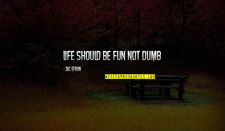 Cuckow Quotes By Zac Efron: Life should be fun not dumb
