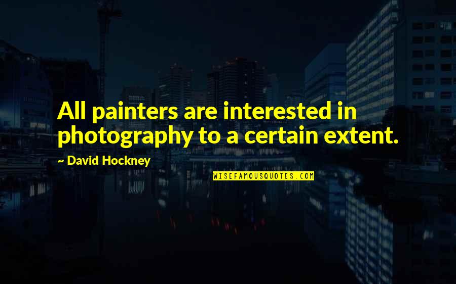 Cuco Song Quotes By David Hockney: All painters are interested in photography to a