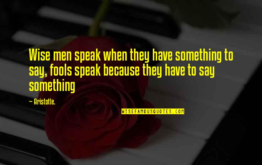 Cucuie Quotes By Aristotle.: Wise men speak when they have something to