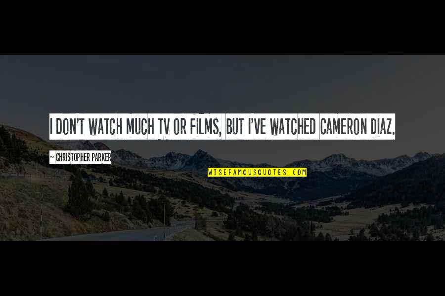 Cucuku Ustaz Quotes By Christopher Parker: I don't watch much TV or films, but Cucuku Ustaz Quotes By Christopher Parker: I don't watch much TV or films, but