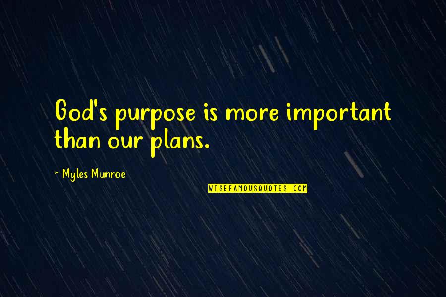 Cucullo Ave Quotes By Myles Munroe: God's purpose is more important than our plans. Cucullo Ave Quotes By Myles Munroe: God's purpose is more important than our plans.