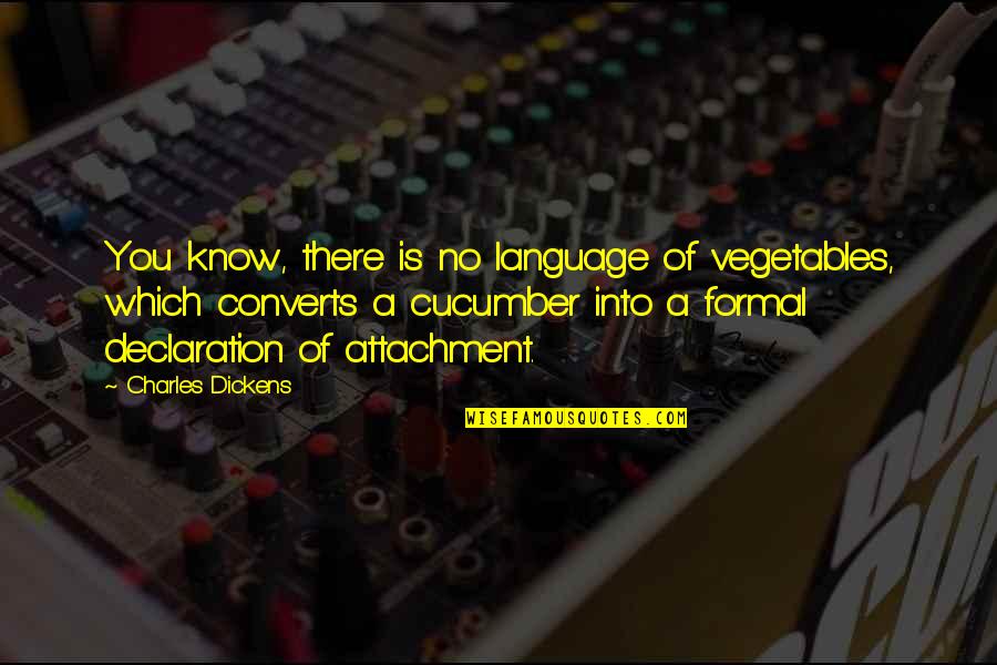 Cucumber Quotes By Charles Dickens: You know, there is no language of vegetables,