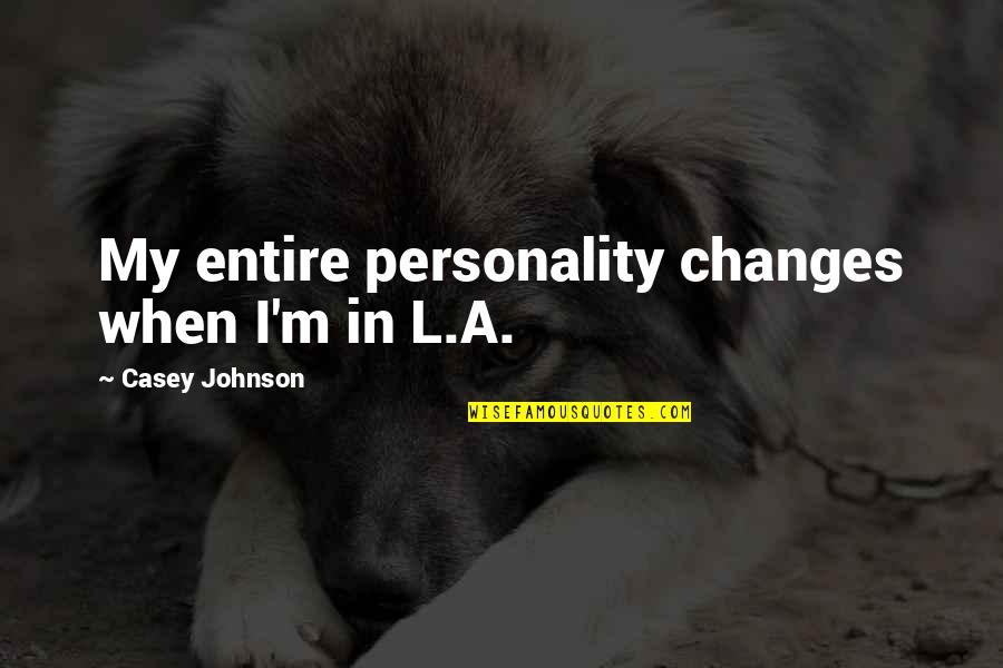 Cudal Top Quotes By Casey Johnson: My entire personality changes when I'm in L.A.