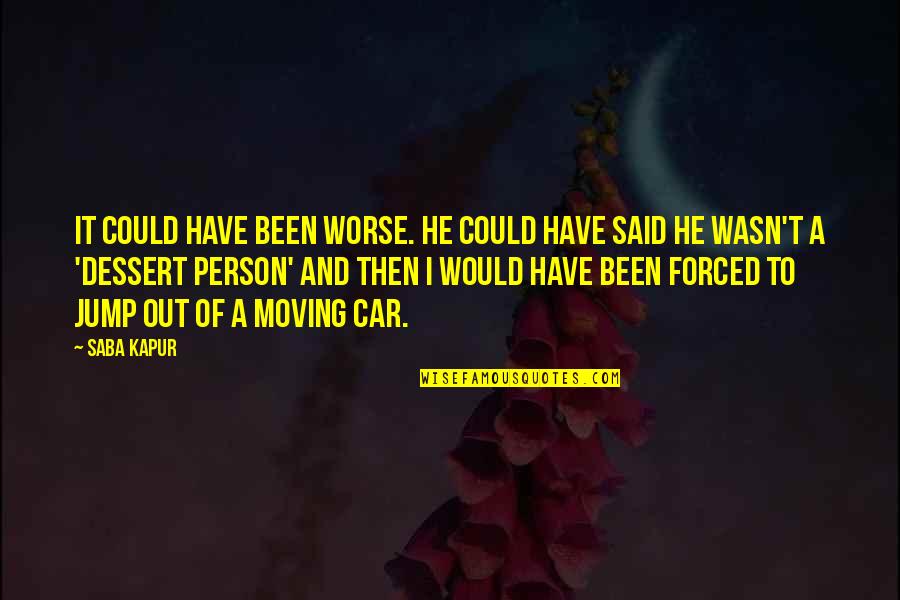 Cudal Top Quotes By Saba Kapur: It could have been worse. He could have Cudal Top Quotes By Saba Kapur: It could have been worse. He could have