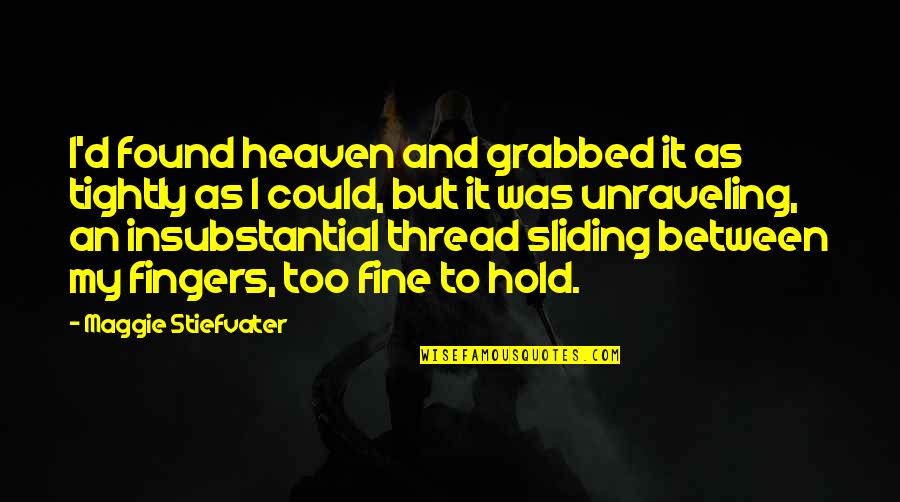 Cuddie Funeral Home Quotes By Maggie Stiefvater: I'd found heaven and grabbed it as tightly Cuddie Funeral Home Quotes By Maggie Stiefvater: I'd found heaven and grabbed it as tightly