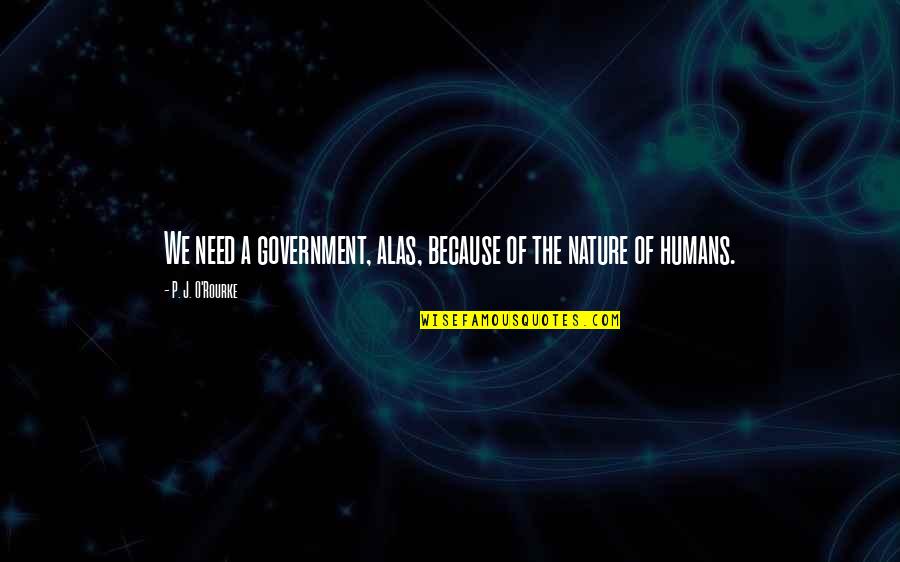 Cuddie Funeral Home Quotes By P. J. O'Rourke: We need a government, alas, because of the Cuddie Funeral Home Quotes By P. J. O'Rourke: We need a government, alas, because of the