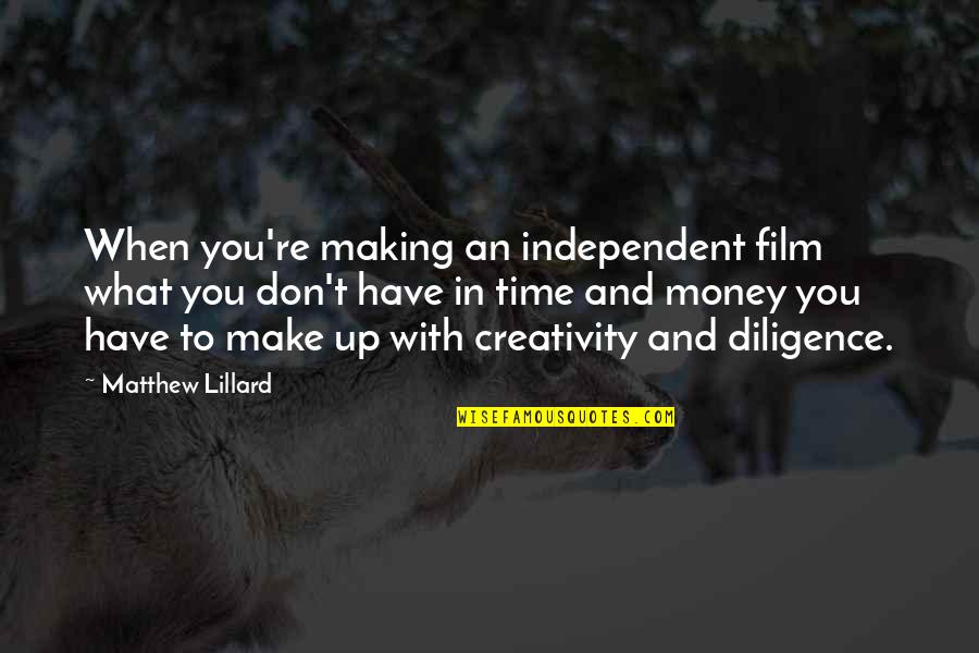 Cuddihy Thomastown Quotes By Matthew Lillard: When you're making an independent film what you Cuddihy Thomastown Quotes By Matthew Lillard: When you're making an independent film what you