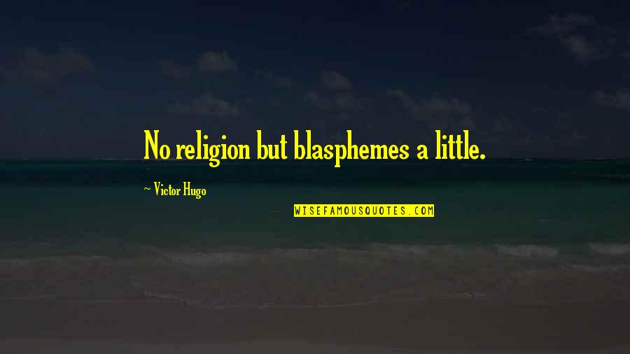 Cuddle Buddies Quotes By Victor Hugo: No religion but blasphemes a little.