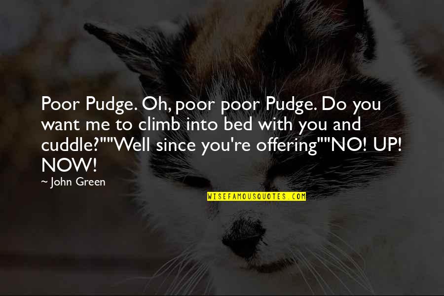 Cuddle In Bed Quotes By John Green: Poor Pudge. Oh, poor poor Pudge. Do you