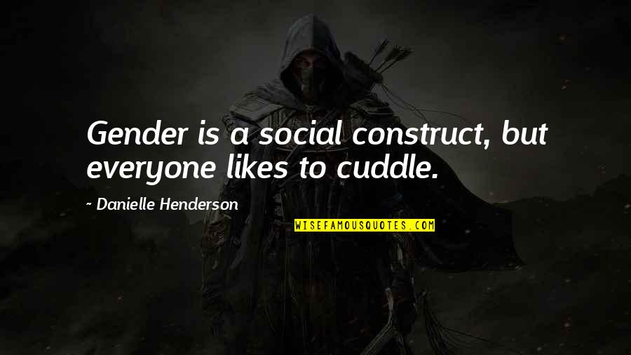 Cuddle Quotes By Danielle Henderson: Gender is a social construct, but everyone likes