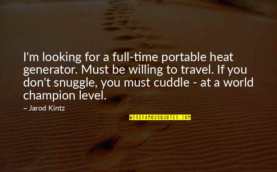 Cuddle Quotes By Jarod Kintz: I'm looking for a full-time portable heat generator.