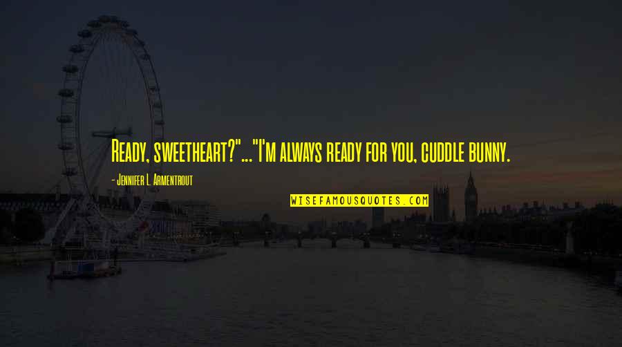 Cuddle Quotes By Jennifer L. Armentrout: Ready, sweetheart?"..."I'm always ready for you, cuddle bunny.