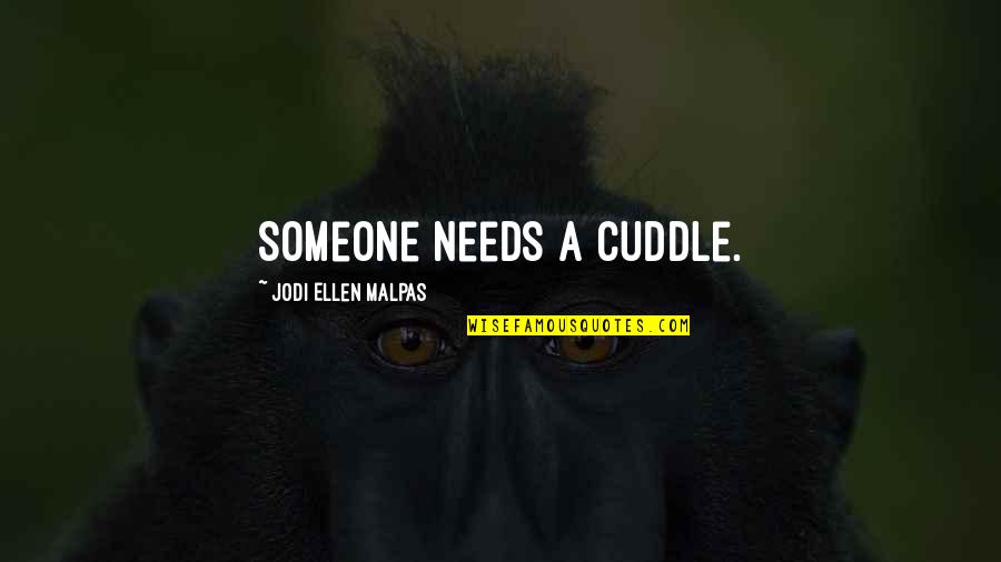 Cuddle Quotes By Jodi Ellen Malpas: Someone needs a cuddle.