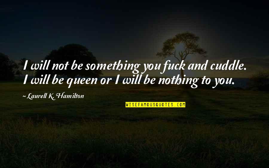 Cuddle Quotes By Laurell K. Hamilton: I will not be something you fuck and