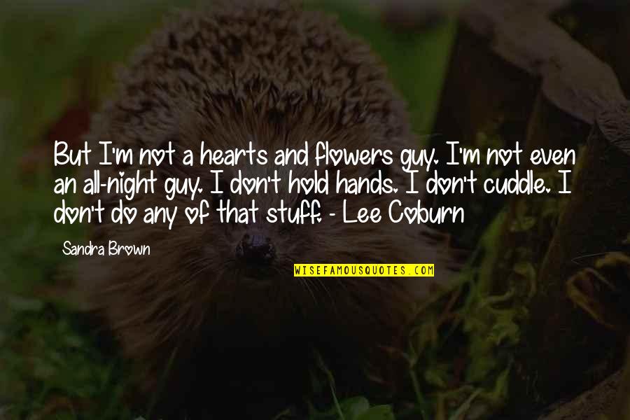 Cuddle Quotes By Sandra Brown: But I'm not a hearts and flowers guy.
