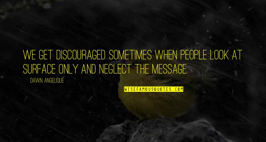 Cuddle Teddy Bear Quotes By Dawn Angelique: We get discouraged sometimes when people look at Cuddle Teddy Bear Quotes By Dawn Angelique: We get discouraged sometimes when people look at