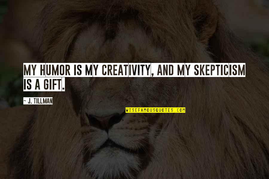 Cuddle Teddy Bear Quotes By J. Tillman: My humor is my creativity, and my skepticism