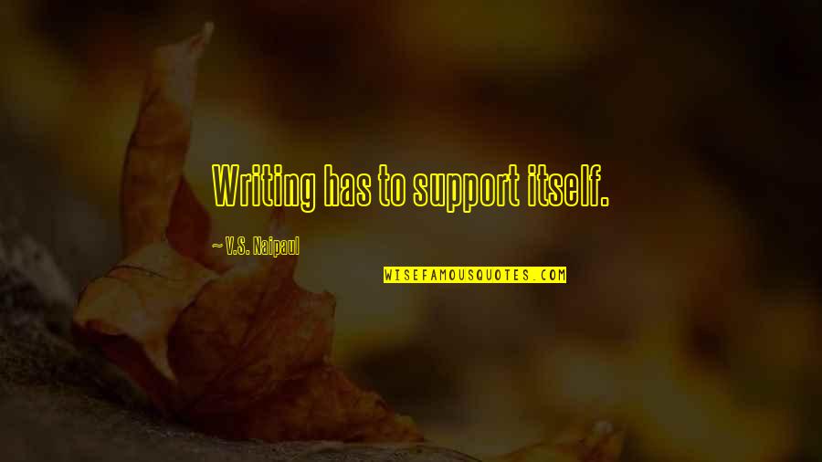 Cuddle Teddy Bear Quotes By V.S. Naipaul: Writing has to support itself. Cuddle Teddy Bear Quotes By V.S. Naipaul: Writing has to support itself.