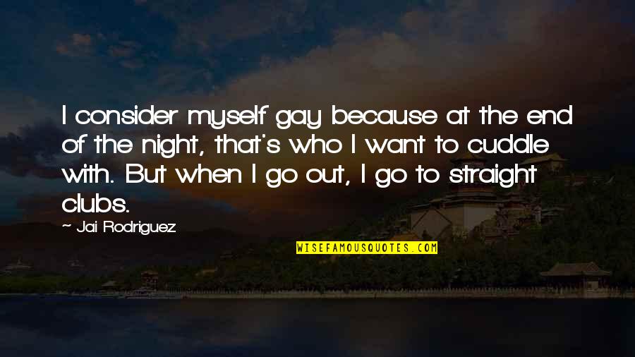 Cuddle Up Quotes By Jai Rodriguez: I consider myself gay because at the end