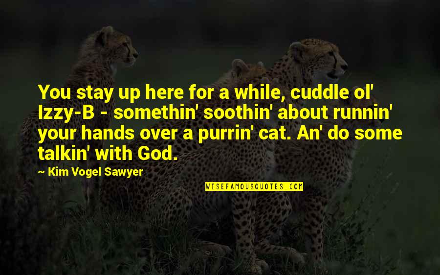 Cuddle Up Quotes By Kim Vogel Sawyer: You stay up here for a while, cuddle