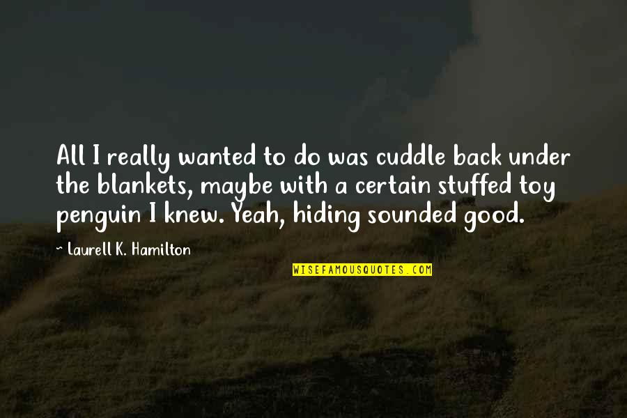 Cuddle Up Quotes By Laurell K. Hamilton: All I really wanted to do was cuddle