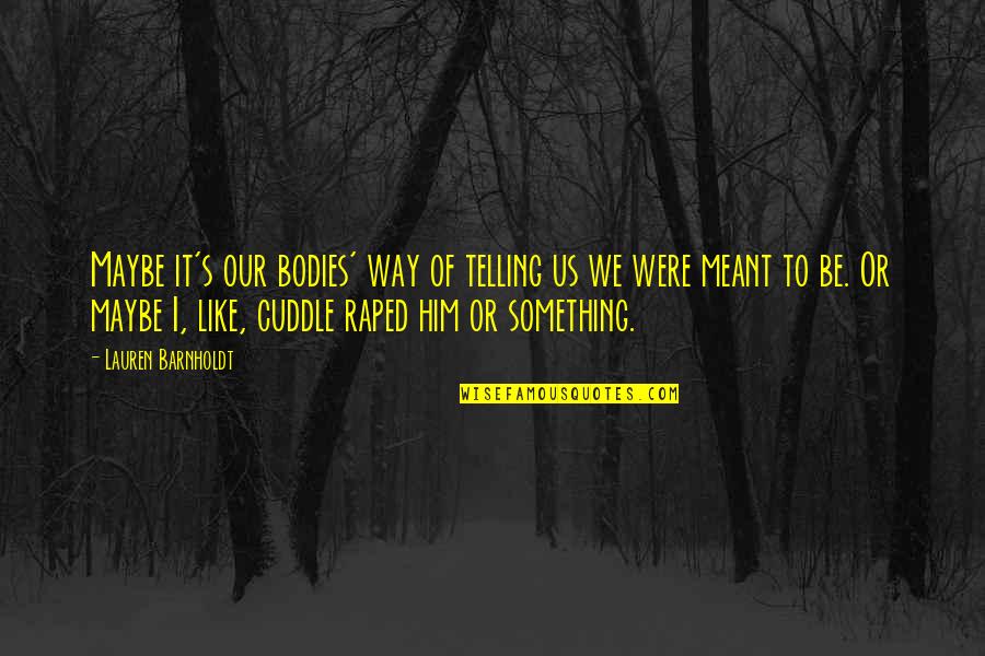 Cuddle Up Quotes By Lauren Barnholdt: Maybe it's our bodies' way of telling us