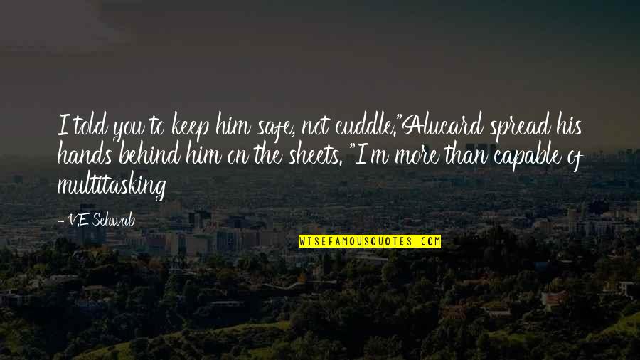 Cuddle Up Quotes By V.E Schwab: I told you to keep him safe, not