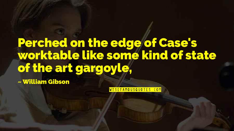 Cuddledown Catalog Quotes By William Gibson: Perched on the edge of Case's worktable like Cuddledown Catalog Quotes By William Gibson: Perched on the edge of Case's worktable like