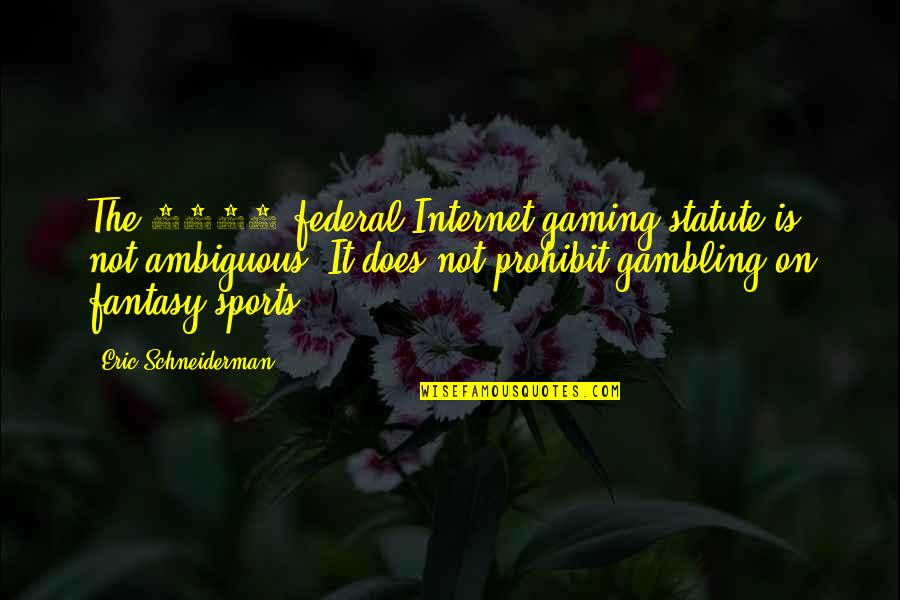 Cuddler Quotes By Eric Schneiderman: The 2006 federal Internet gaming statute is not