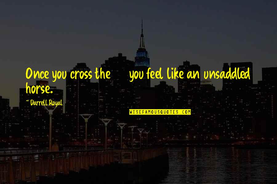 Cuddles Are The Best Quotes By Darrell Royal: Once you cross the 50 you feel like Cuddles Are The Best Quotes By Darrell Royal: Once you cross the 50 you feel like