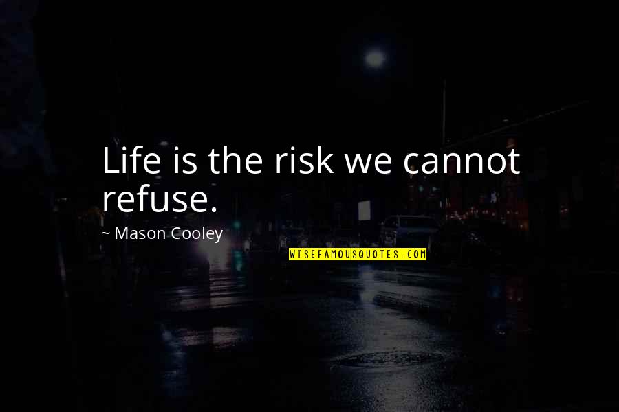 Cuddles Quotes By Mason Cooley: Life is the risk we cannot refuse.