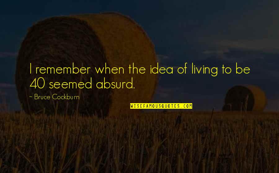 Cuddling Kills Depression Quotes By Bruce Cockburn: I remember when the idea of living to