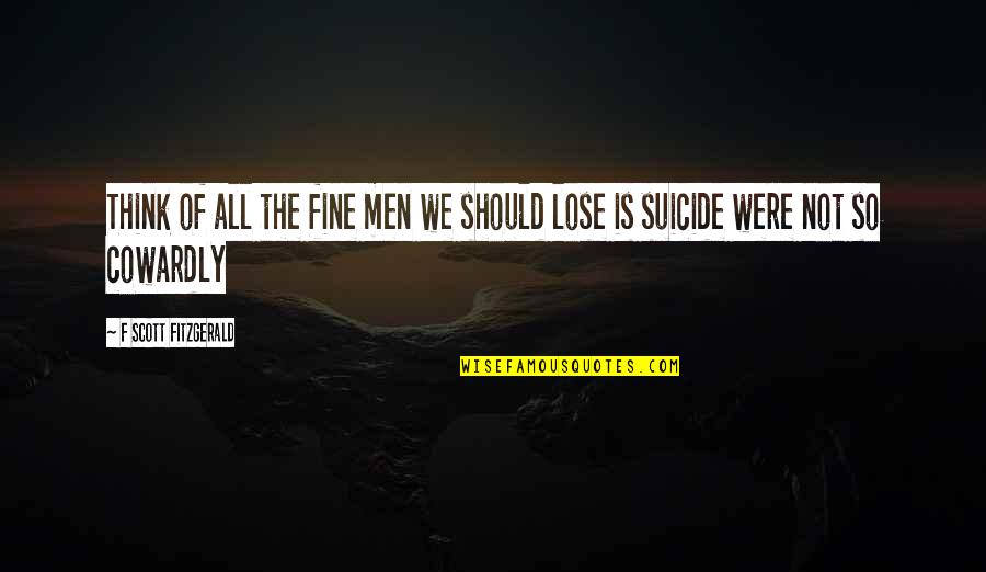 Cuddling Kills Depression Quotes By F Scott Fitzgerald: Think of all the fine men we should