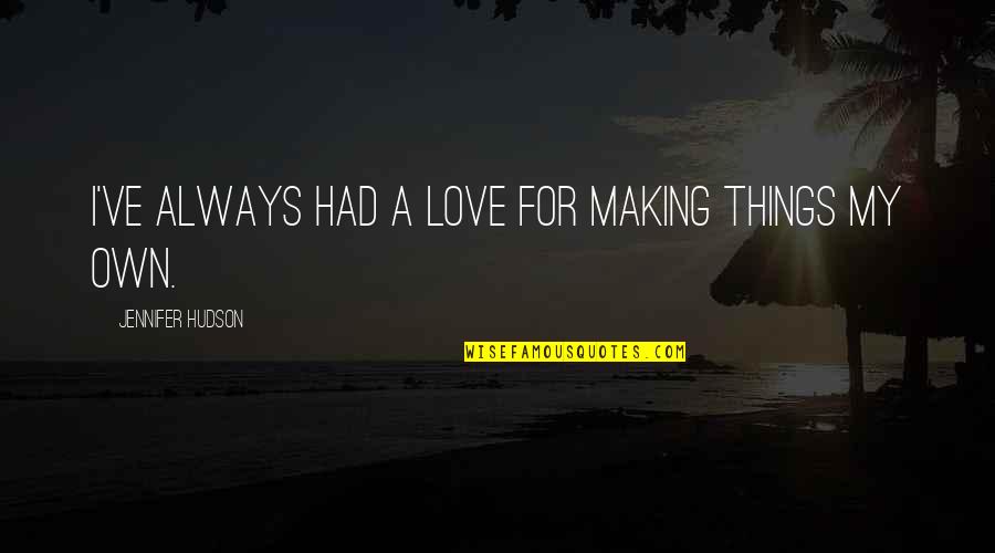 Cuddling Picture Quotes By Jennifer Hudson: I've always had a love for making things
