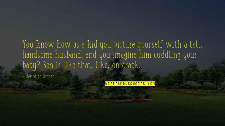 Cuddling Up Quotes By Jennifer Garner: You know how as a kid you picture