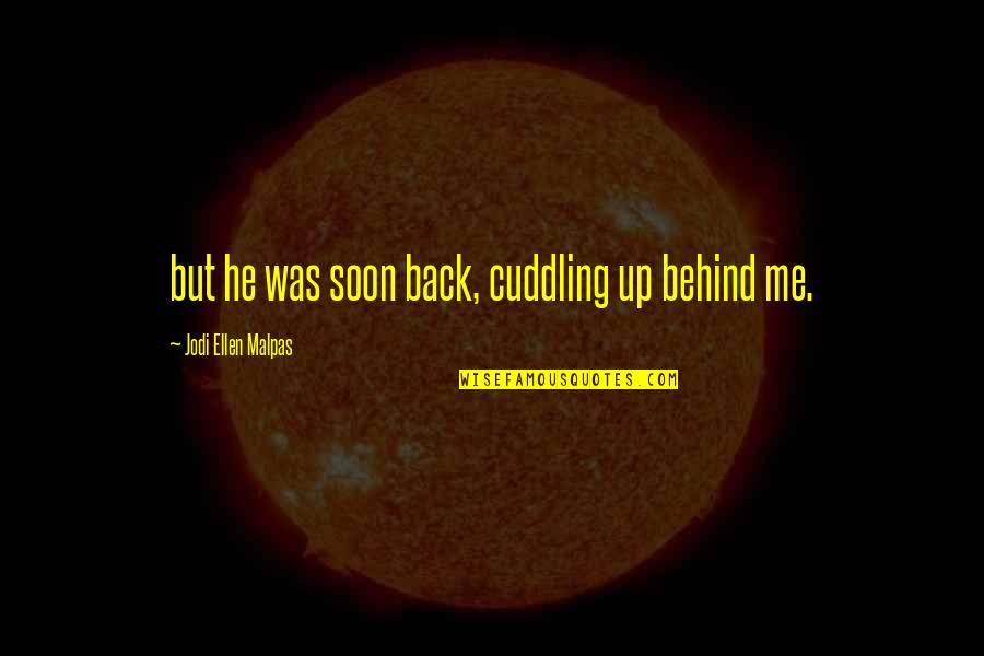 Cuddling Up Quotes By Jodi Ellen Malpas: but he was soon back, cuddling up behind