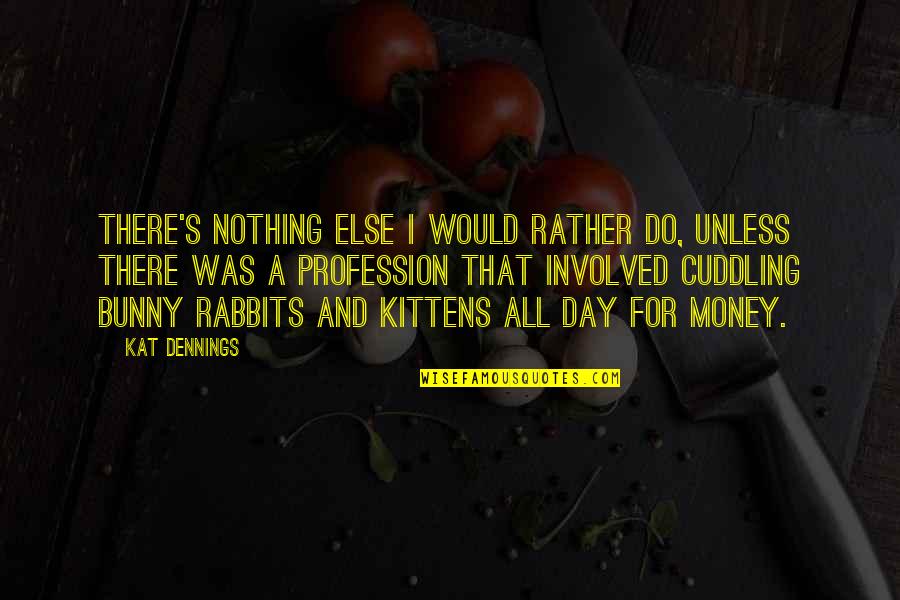 Cuddling Up Quotes By Kat Dennings: There's nothing else I would rather do, unless