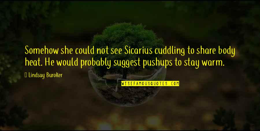 Cuddling Up Quotes By Lindsay Buroker: Somehow she could not see Sicarius cuddling to