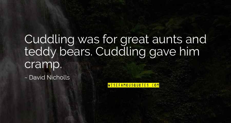 Cuddling With Him Quotes By David Nicholls: Cuddling was for great aunts and teddy bears.
