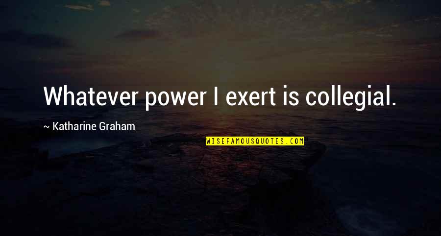 Cuddly Baby Quotes By Katharine Graham: Whatever power I exert is collegial.