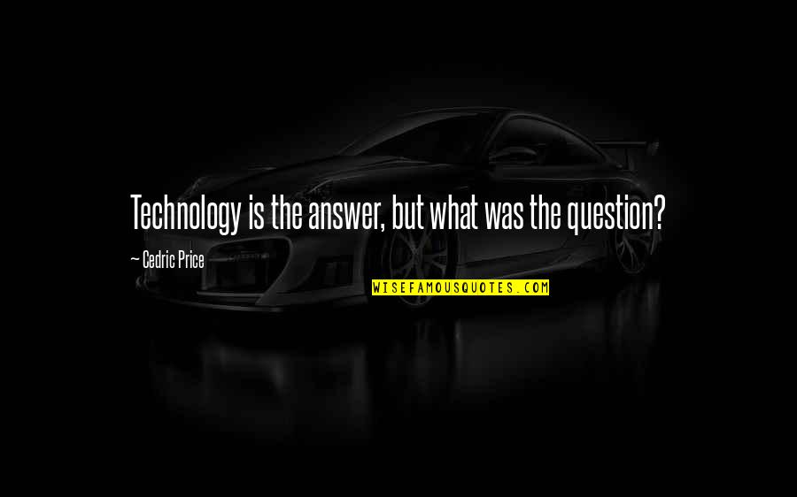 Cuddly Bear Quotes By Cedric Price: Technology is the answer, but what was the Cuddly Bear Quotes By Cedric Price: Technology is the answer, but what was the