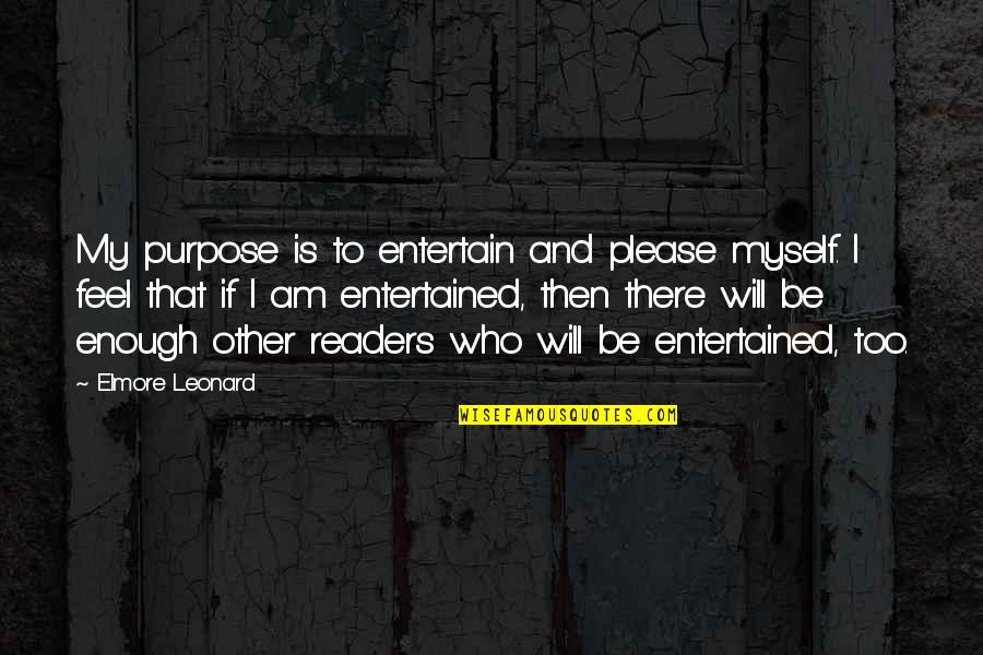 Cuddly Critters Quotes By Elmore Leonard: My purpose is to entertain and please myself.