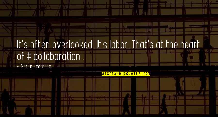 Cuddly Love Quotes By Martin Scorsese: It's often overlooked. It's labor. That's at the