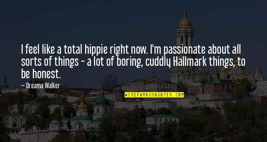 Cuddly Quotes By Dreama Walker: I feel like a total hippie right now.