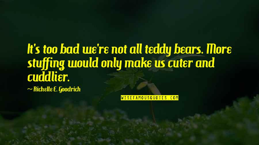 Cuddly Quotes By Richelle E. Goodrich: It's too bad we're not all teddy bears.