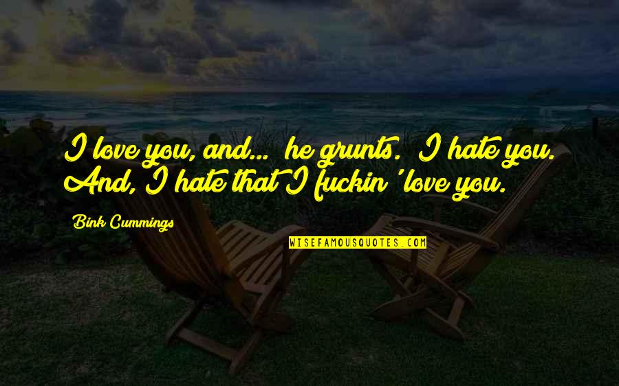 Cuddlywhiskers Quotes By Bink Cummings: I love you, and..." he grunts. "I hate